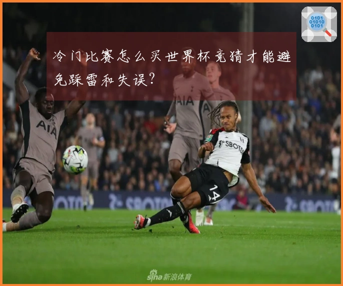 冷门比赛怎么买世界杯竞猜才能避免踩雷和失误？